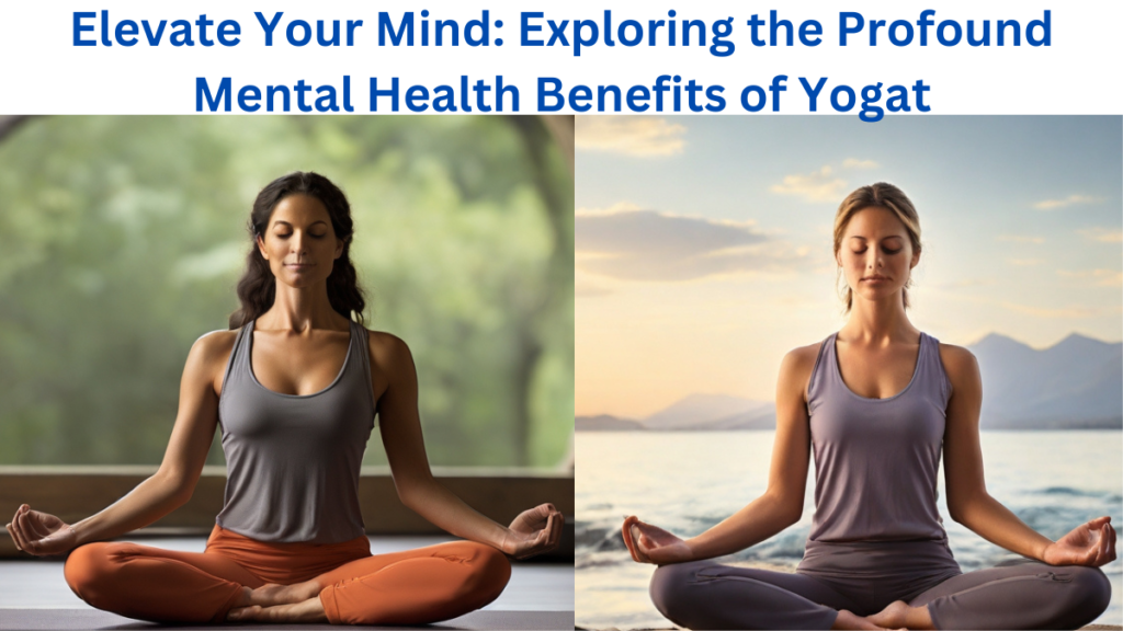 Elevate Your Mind: Exploring the Profound Mental Health Benefits of Yoga